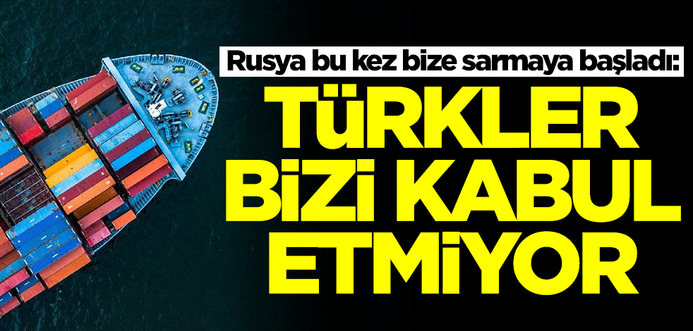 Rusya bu kez bize sardı: Türkler bizi kabul etmiyor