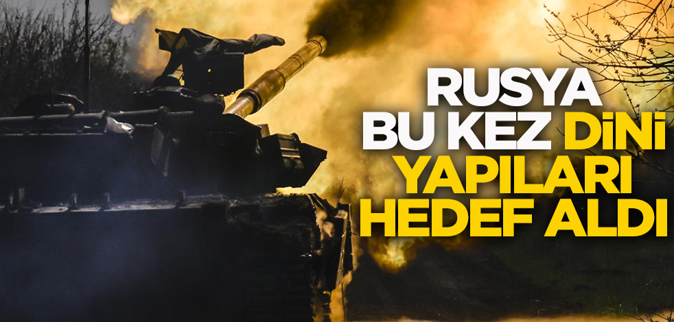 Rusya bu kez dini yapıları hedef aldı
