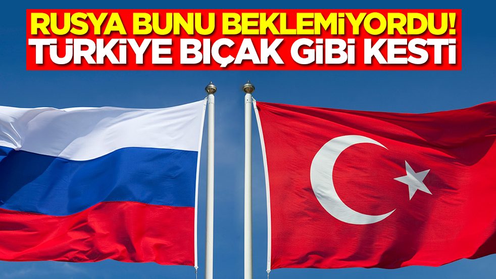 Rusya bunu beklemiyordu: Türkiye bıçak gibi kesti