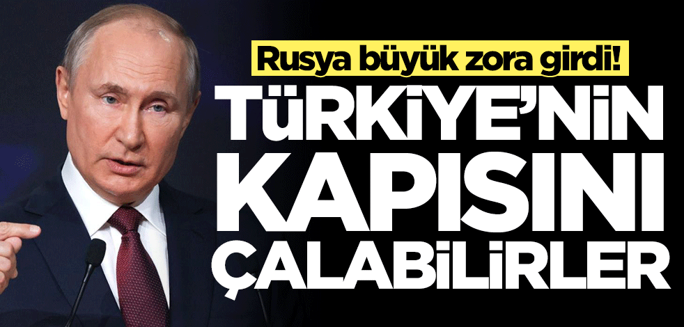 Rusya büyük zora girdi! Türkiye'nin kapısını çalabilirler