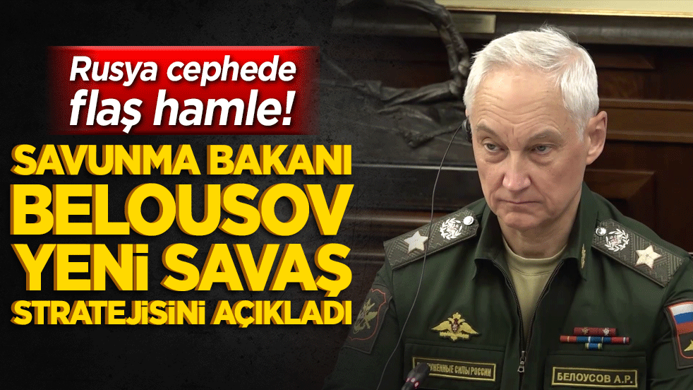 Rusya cephede flaş hamle! Savunma Bakanı Belousov yeni savaş stratejisini açıkladı!