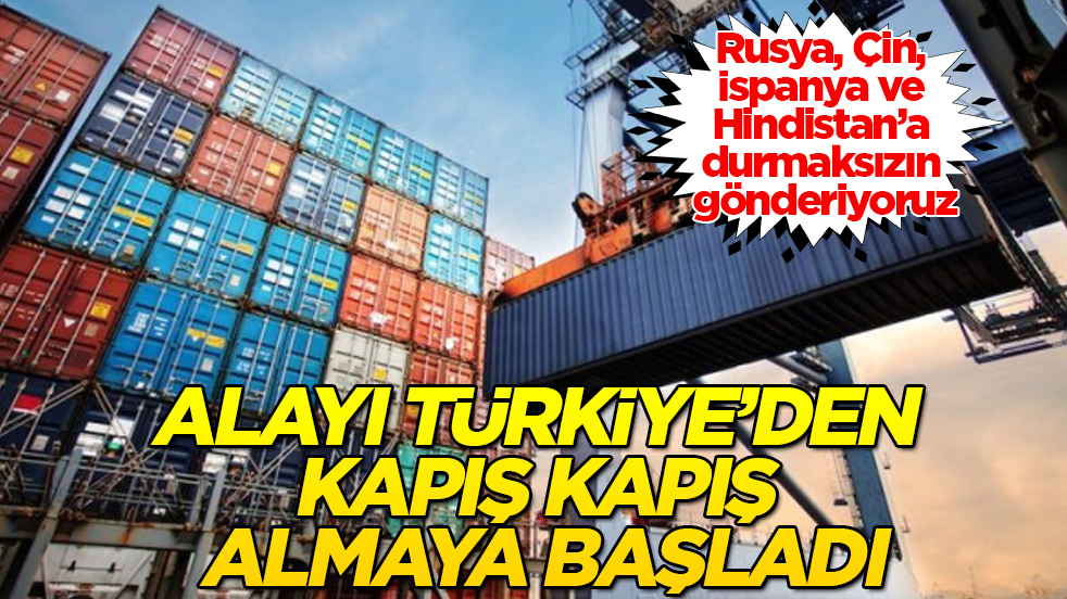 Rusya, Çin, İspanya ve Hindistan’a durmaksızın gönderiyoruz! Alayı Türkiye’den kapış kapış almaya başladı