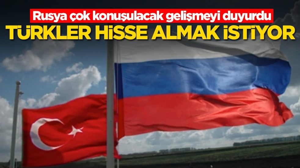 Rusya çok konuşulacak gelişmeyi duyurdu: Türkler hisse almak istiyor