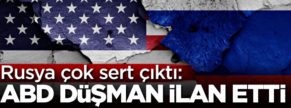 Rusya çok sert çıktı: ABD düşman ilan etti!