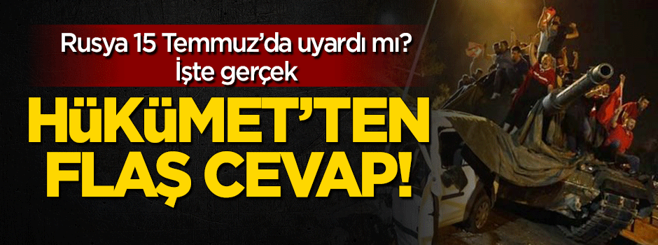 Rusya darbe girişimi için uyardı mı? Hükümet'ten flaş cevap!