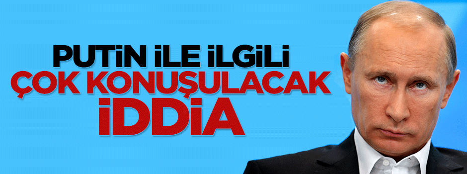 Rusya Devlet Başkanı Putin ile ilgili flaş iddia
