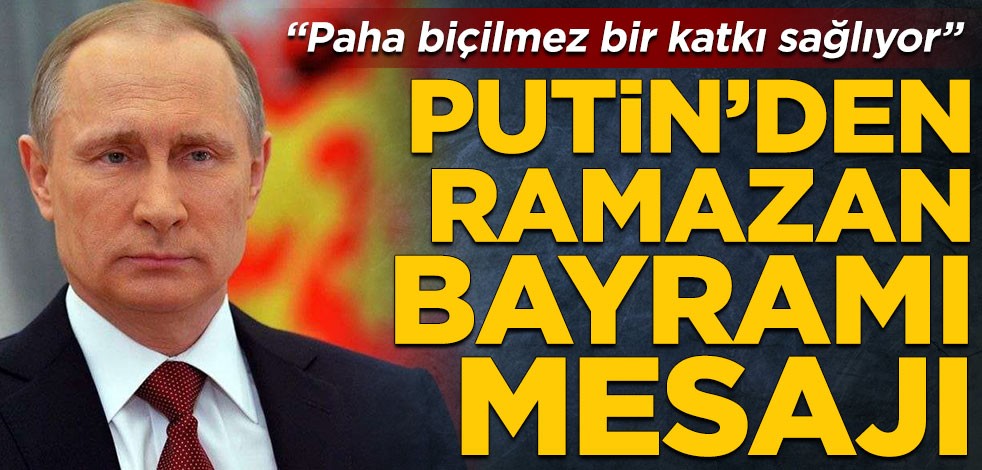 Rusya Devlet Başkanı Vladimir Putin’den Ramazan Bayramı mesajı! "Paha biçilmez bir katkı sağlıyor"