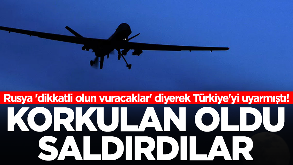 Rusya 'dikkatli olun vuracaklar' diyerek Türkiye'yi uyarmıştı! Korkulan oldu saldırdılar