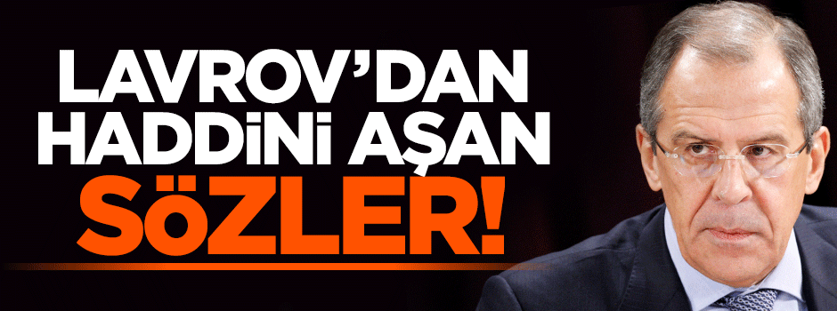 Rusya Dışişleri Bakanı Lavrov'dan küstah sözler!