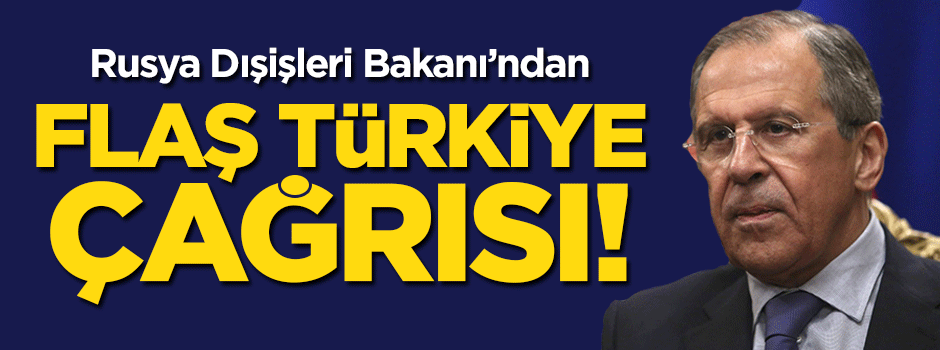 Rusya Dışişleri Bakanı'ndan flaş Türkiye çağrısı!