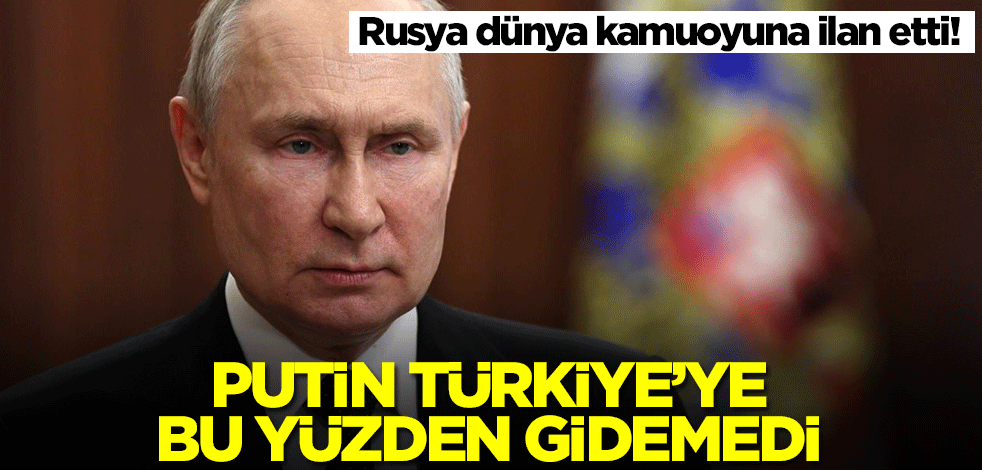 Rusya dünya kamuoyuna ilan etti: Putin Türkiye'ye bu yüzden gidemedi
