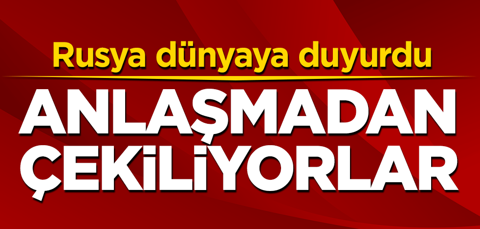 Rusya dünyaya duyurdu! Anlaşmadan çekiliyor