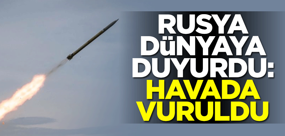 Rusya dünyaya duyurdu: Havada vuruldu