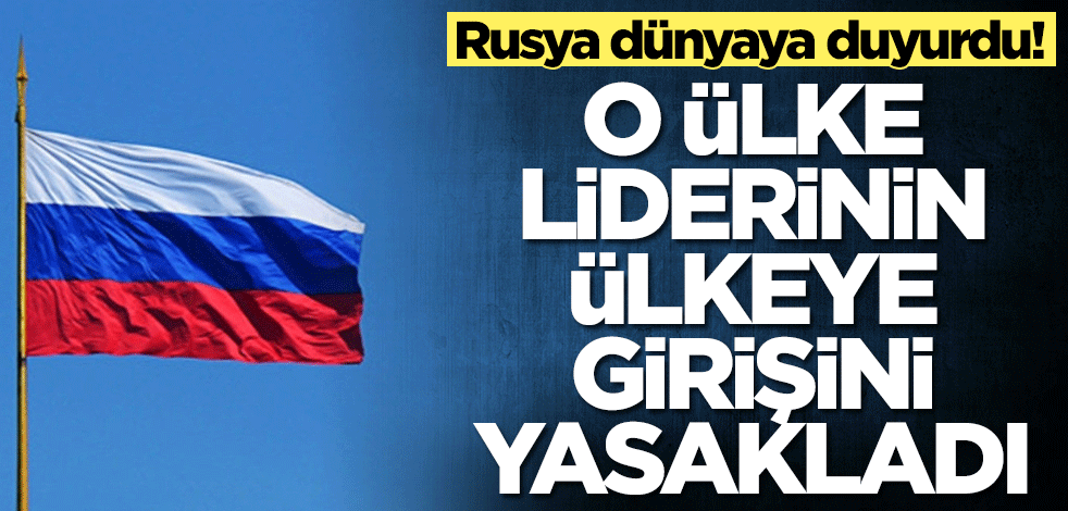 Rusya dünyaya duyurdu! O dünya liderinin ülkeye girişi yasaklandı