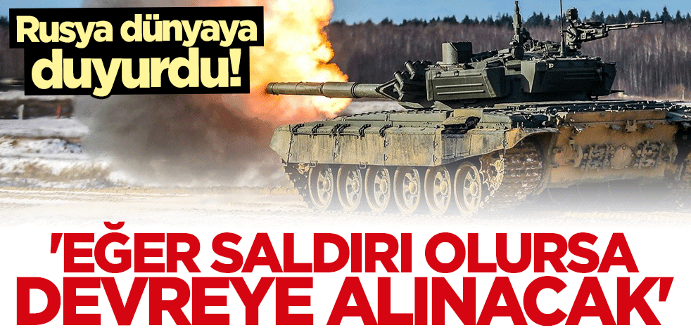 Rusya dünyaya duyurdu: Saldırı olursa devreye alınacak
