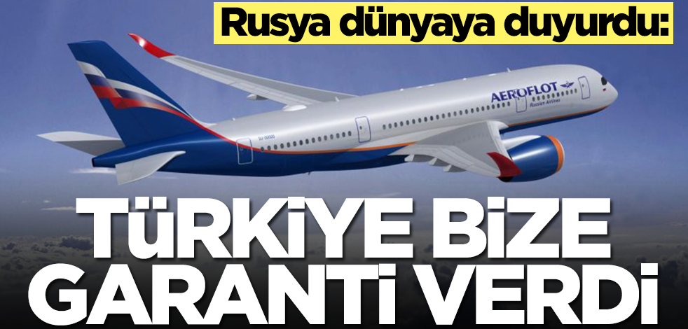 Rusya dünyaya duyurdu: Türkiye bize garanti verdi