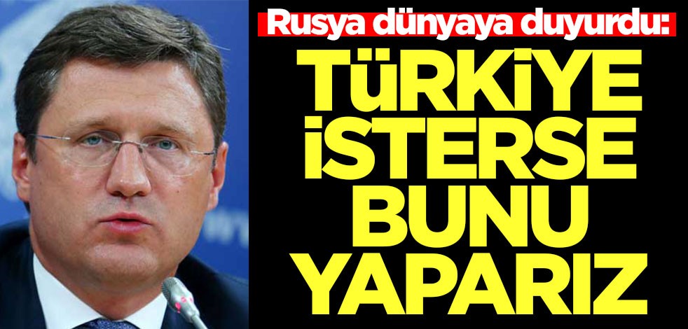 Rusya dünyaya duyurdu: Türkiye isterse bunu yaparız