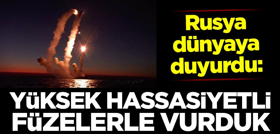 Rusya dünyaya duyurdu: Yüksek hassasiyetli füzelerle vurduk