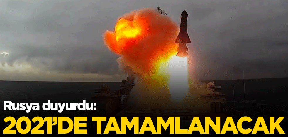 Rusya duyurdu: 2021'de tamamlanacak