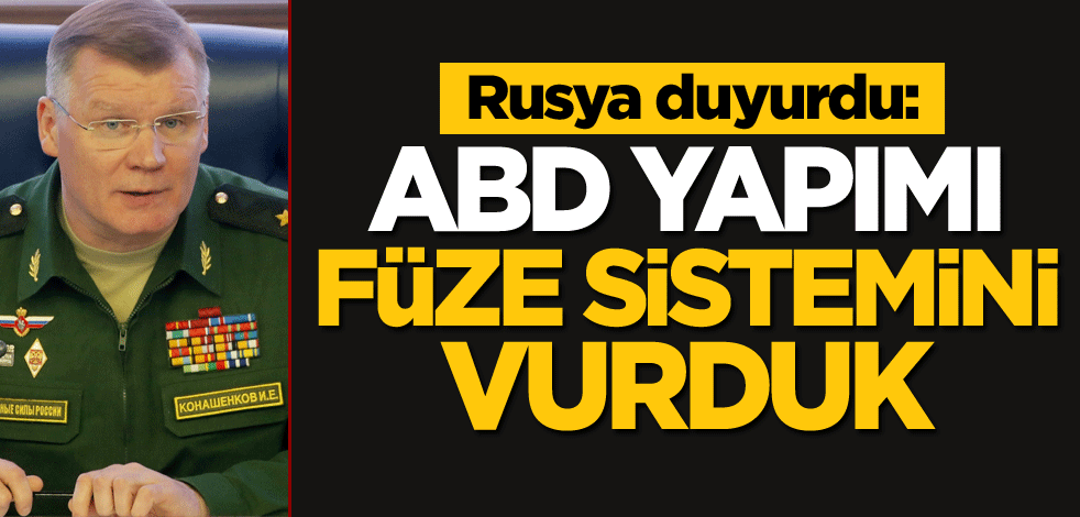 Rusya duyurdu: ABD yapımı füze sistemini vurduk