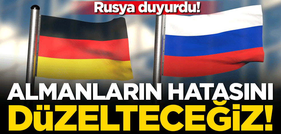 Rusya duyurdu! Almanların hatasını düzelteceğiz
