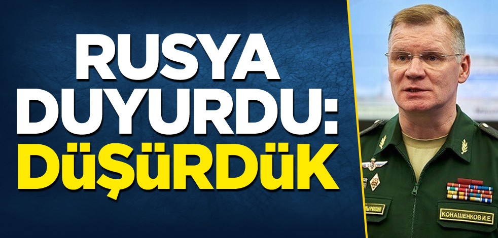 Rusya duyurdu: Düşürdük