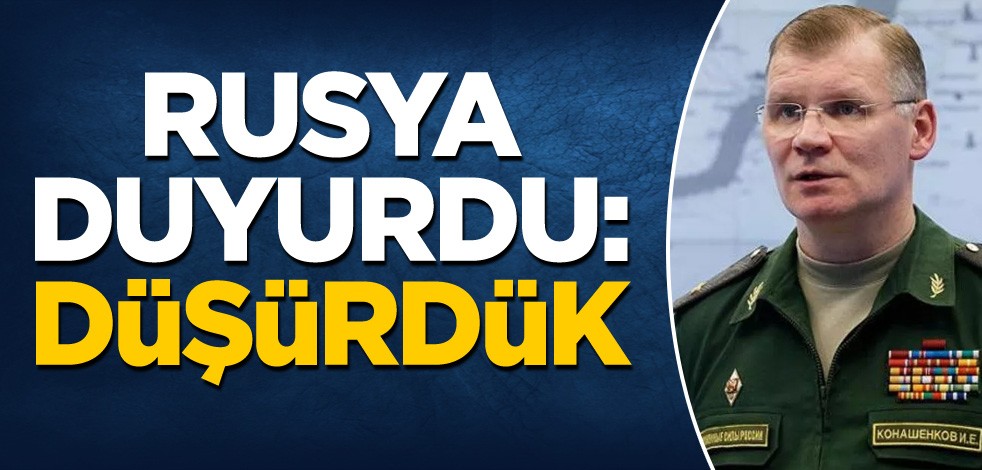 Rusya duyurdu: Düşürdük