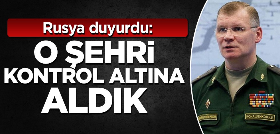 Rusya duyurdu: O şehri kontrol altına aldık