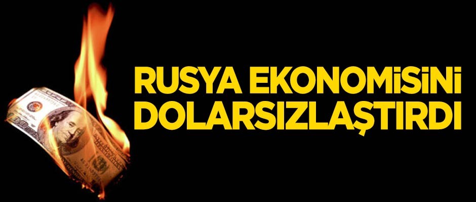Rusya ekonomisini 'dolar'sızlaştırdı!