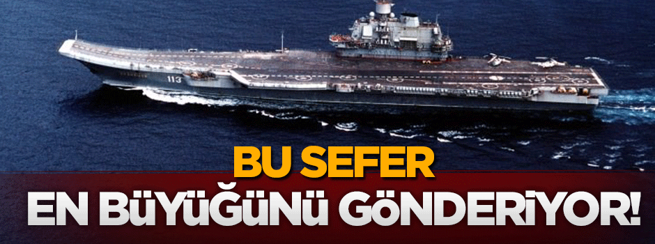Rusya en büyük savaş gemisini Akdeniz’in doğusuna gönderiyor