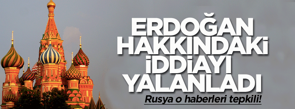 Rusya, Erdoğan hakkındaki iddiayı yalanladı