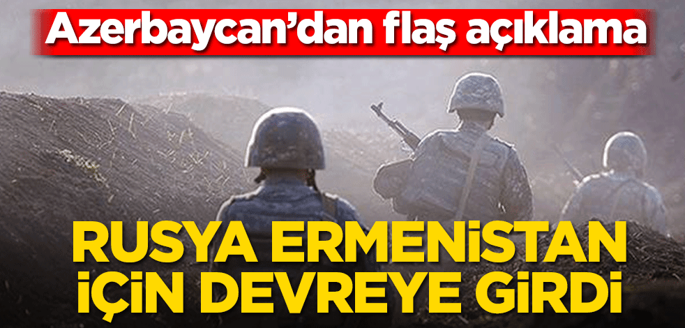 Rusya Ermenistan için devreye girdi! Azerbaycan’dan flaş açıklama