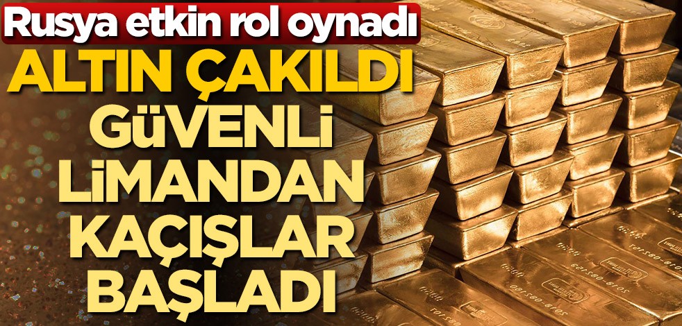 Rusya etkin rol oynadı! Altın çakıldı, güvenli limandan kaçışlar başladı