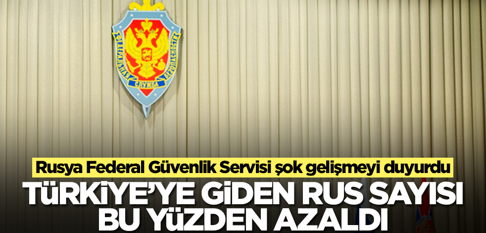 Rusya Federal Güvenlik Servisi şok gelişmeyi duyurdu: Türkiye'ye giden Rus sayısı bu yüzden azaldı