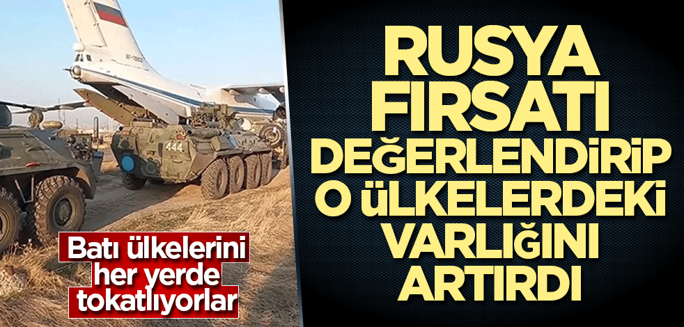 Rusya fırsatı değerlendirip o ülkelerdeki varlığını artırdı