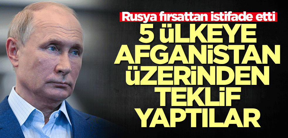 Rusya fırsattan istifade etti! 5 ülkeye Afganistan üzerinden teklif yaptılar