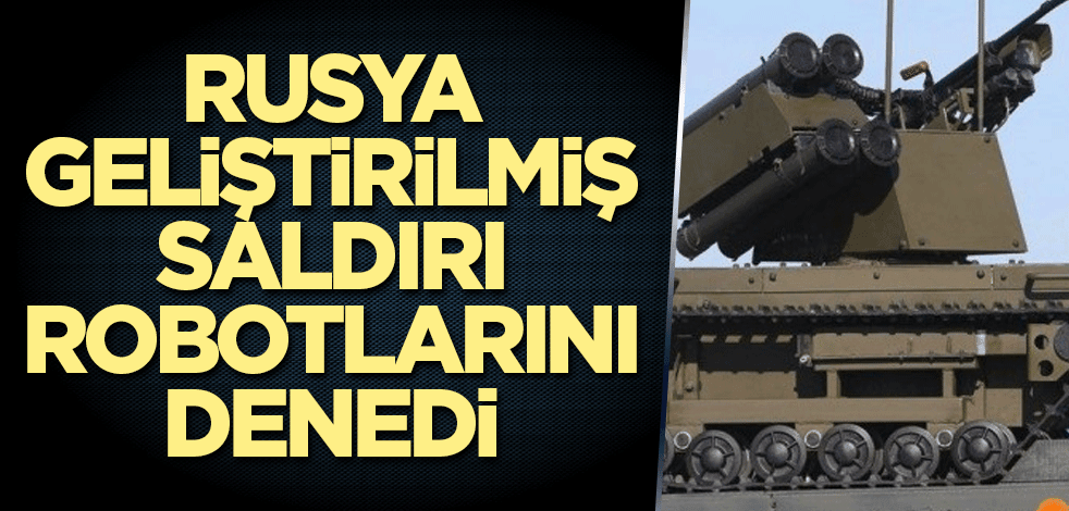 Rusya geliştirilmiş saldırı robotlarını denedi