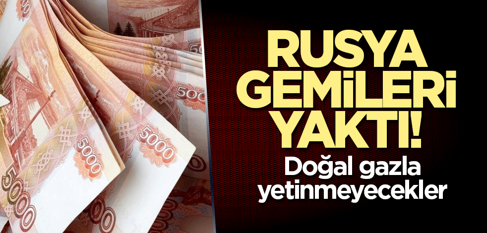 Rusya gemileri yaktı! Doğal gazla yetinmeyecekler