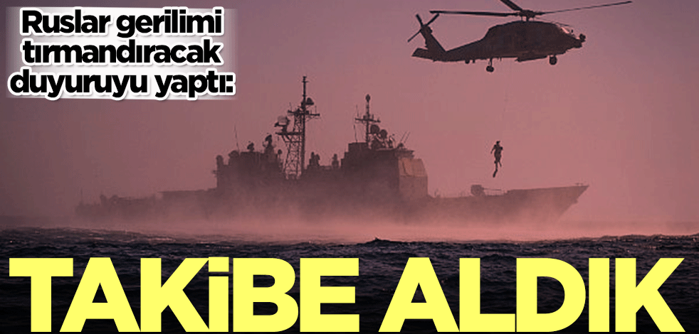 Rusya gerilimi tırmandıracak duyuruyu yaptı: Takibe aldık