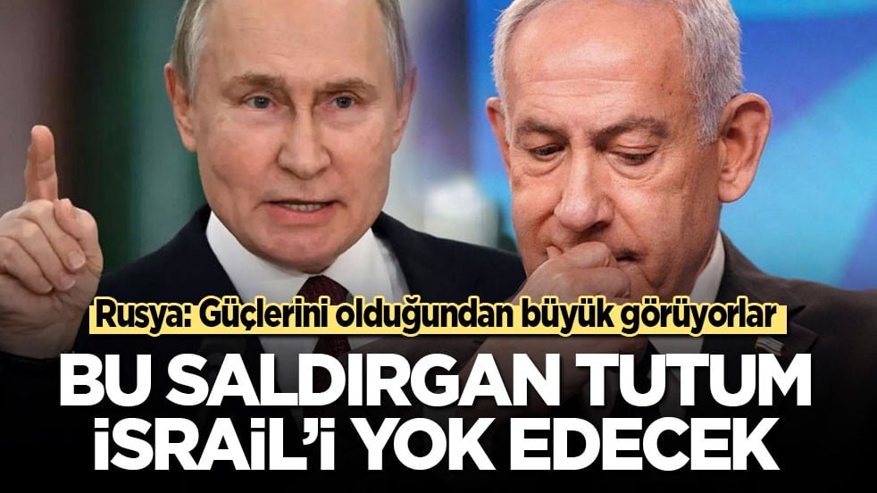 Rusya: Güçlerini olduğundan büyük görüyorlar! Bu saldırgan tutum İsrail’i yok edecek