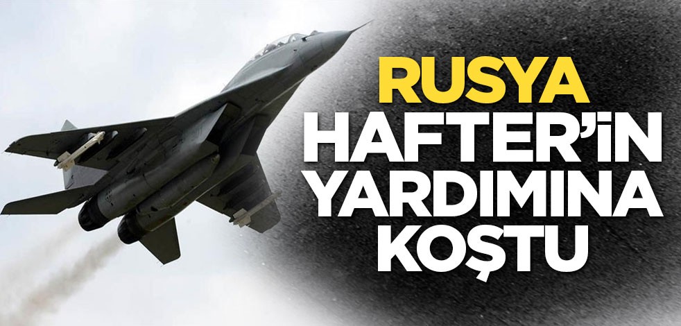 Rusya Hafter güçlerine asker ve silah gönderdi