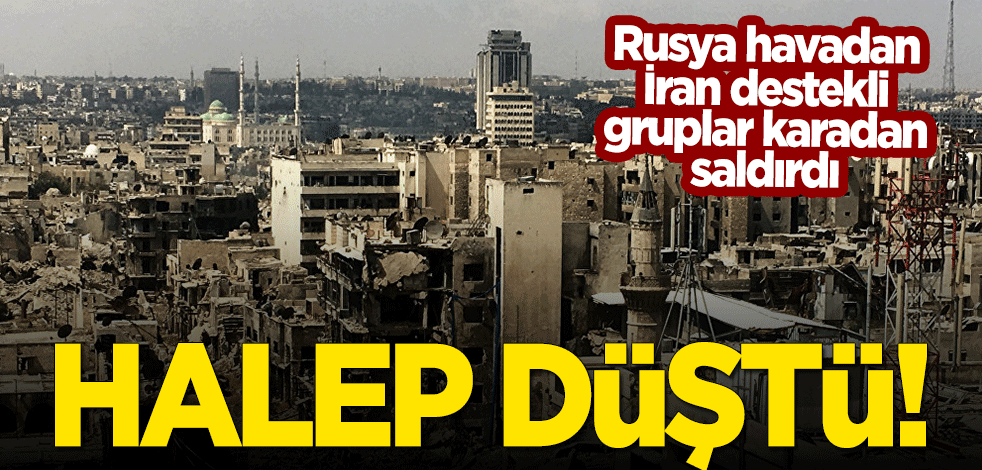 Rusya havadan, İran destekli gruplar karadan saldırdı! Halep düştü