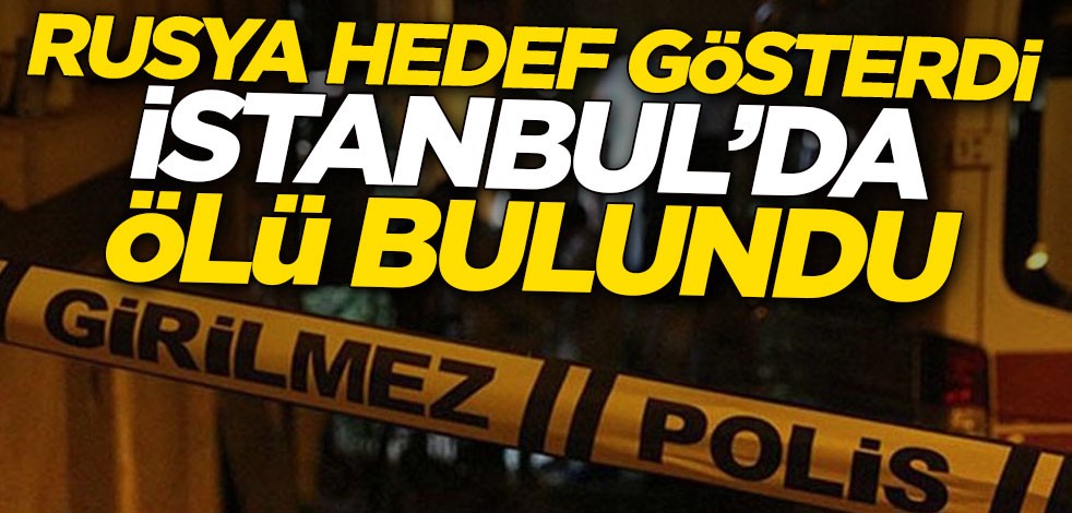 Rusya hedef gösterdi, İstanbul'da ölü bulundu