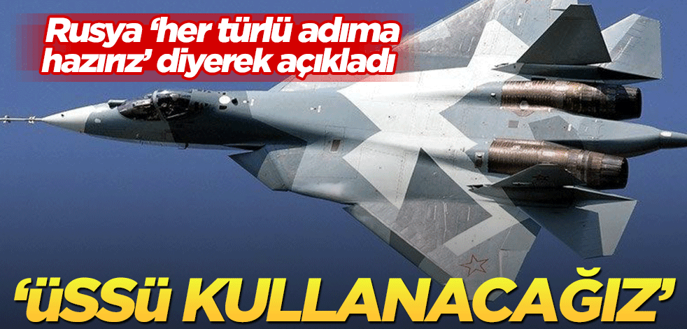 Rusya ‘her türlü adıma hazırız’ diyerek açıkladı! ‘Üssü kullanacağız’