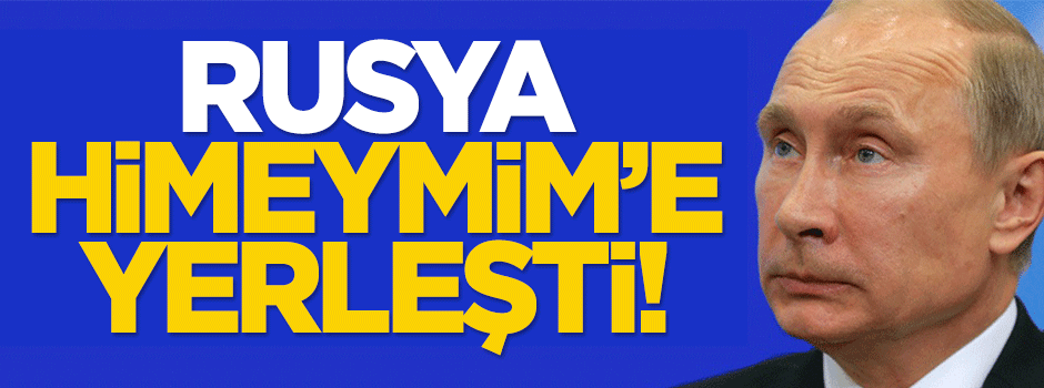 Rusya, Himeymim'e yerleşti!