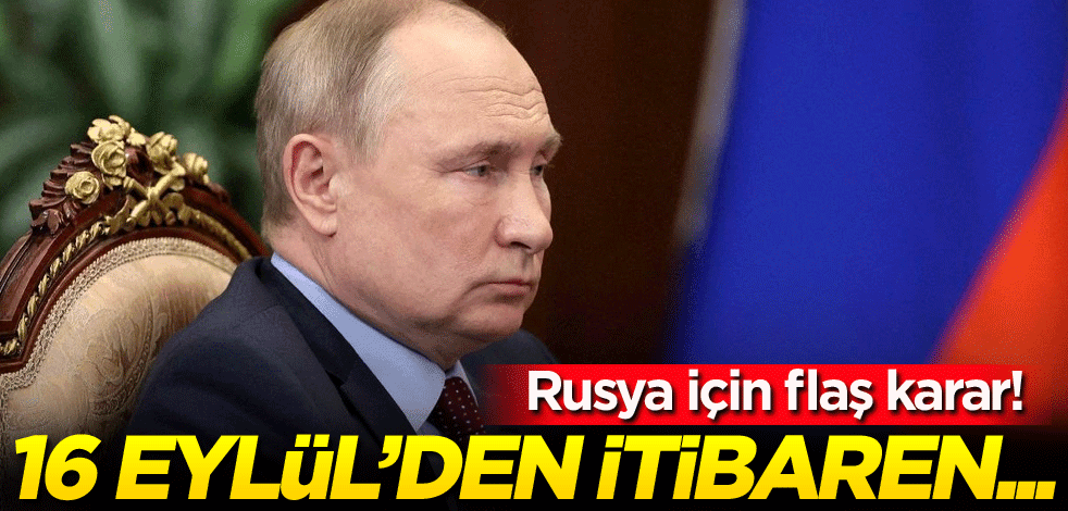 Rusya için flaş karar! 16 Eylül'den itibaren...