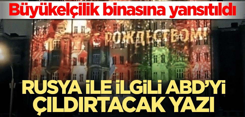 Rusya ile ilgili ABD’yi çıldırtacak yazı! Büyükelçilik binasına yansıtıldı