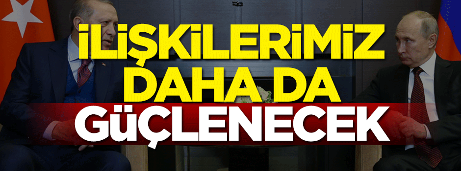 Rusya ile ilişkilerimiz güçlenecek