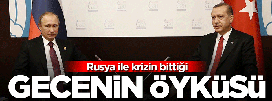 Rusya ile krizin bittiği gecenin öyküsü ortaya çıktı