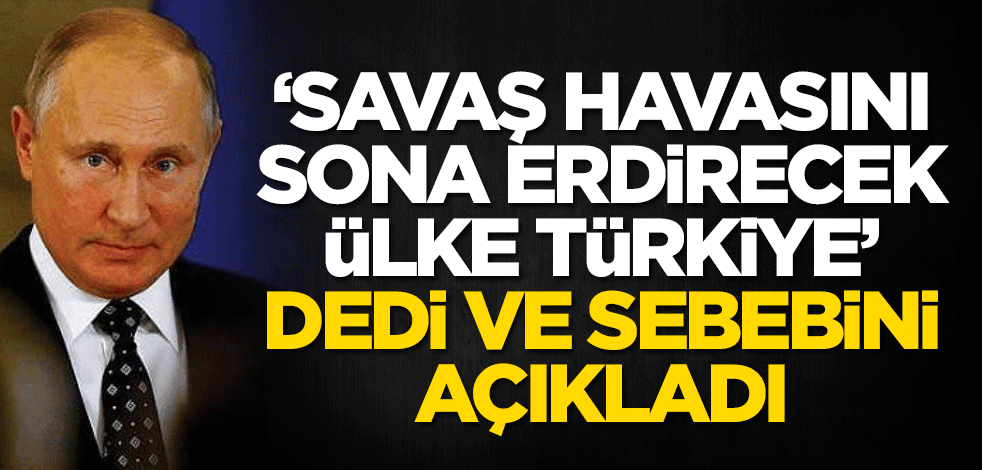 "Rusya ile Ukrayna gerilimini sona erdirecek ülke Türkiye'dir" dedi ve sebebini açıkladı